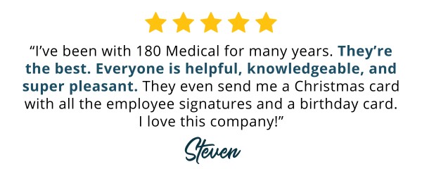 I’ve been with 180 Medical for many years. They’re the best. Everyone is helpful, knowledgeable, and super pleasant - steven 180 medical customer review