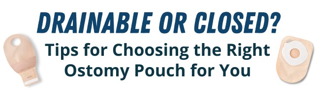 Drainable or closed ostomy pouches tips to choose the right ostomy bag for you