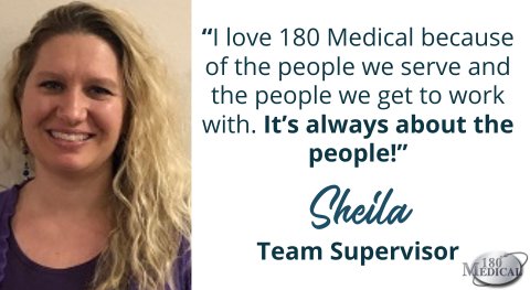 Sheila quote - i love 180 Medical because of the people we serve and work with